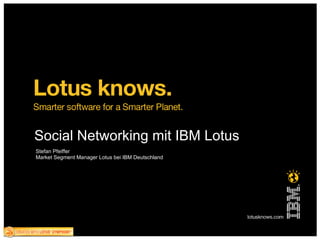 Social Networking mit IBM Lotus Stefan Pfeiffer Market Segment Manager Lotus bei IBM Deutschland 