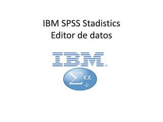 IBM SPSS Stadistics
Editor de datos
 