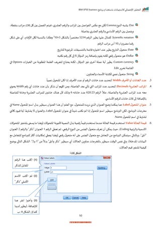 ‫برنامج‬ ‫باستخدام‬ ‫لالستبيانات‬ ‫اإلحصائي‬ ‫التحليل‬
IBM SPSS Statistics
10
Dot
:
‫ع‬ ‫الن‬ ‫ه‬ ‫زا‬
Comma
‫ال‬ ‫عكا‬ ‫م‬ ‫لكن‬
‫ل‬‫اليار‬ ‫رالرمم‬ ‫ااد‬‫ر‬‫اخ‬ ‫ب‬ ‫اصل‬ ‫ف‬
‫ي‬
‫نيت‬
‫بنرتة‬ ‫ااد‬‫ر‬‫م‬ ‫ثالث‬ ‫ل‬ ‫ب‬ ‫الفصل‬ ‫م‬
‫ي‬
‫الرم‬ ‫ب‬‫رافصل‬
‫بفاصلةر‬ ‫ل‬‫اليار‬ ‫رالرمم‬ ‫ب‬ ‫األساي‬ ‫م‬
Scientific notation
:
‫ه‬ ‫عل‬ ‫ال‬ ‫كم‬
‫ا‬
‫الرمم‬ ‫ظإر‬
5214
‫بالاكل‬
ً
‫ا‬‫ر‬‫مختص‬
5
×
10
3
‫األتمام‬ ‫لكل‬ ‫ة‬ ‫بالنس‬ ‫ا‬ ‫رهك‬
‫شكل‬ ‫ا‬ ‫ع‬ ‫أل‬ ‫ي‬
‫ص‬‫ب‬ ‫مضرربا‬ ‫تمما‬
10
‫الرمم‬‫ااد‬‫ر‬‫م‬ ‫أس‬
‫ر‬
Date
:
‫ل‬ ‫متح‬
‫ا‬
‫لتاتاخ‬
‫للتاتاخر‬ ‫بة‬ ‫اخرغ‬ ‫بالتنسيرات‬ ‫مايمة‬‫امتياته‬‫عند‬ ‫ظإر‬
Dollar
:
‫ه‬
‫تميب‬ ‫ل‬ ‫متح‬
‫هر‬ ‫نكت‬ ‫تمم‬ ‫ل‬ ‫ا‬ $‫الدرنت‬‫تمز‬‫بإمانة‬ ‫م‬ ‫ر‬ ‫لكنه‬
Custom currency
:
‫الدرنت‬ ‫ر‬ ‫غ‬ ‫م‬‫أمر‬ ‫عملة‬ ‫ة‬ ‫أ‬ ‫ظإر‬
‫ي‬
‫لكنه‬
‫حتاج‬
‫ل‬
‫ات‬‫ت‬‫احميا‬ ‫من‬ ‫بة‬ ‫اختل‬ ‫اليلمة‬ ‫تيراف‬
Options
‫ا‬
‫احرار‬‫الرايمة‬
Edit
‫ر‬
String
:
‫رالينارانر‬ ‫األسماء‬‫لكتابة‬ ‫ب‬ ‫نص‬ ‫ل‬ ‫متح‬
3
‫ر‬
‫األحرف‬‫أو‬‫الخانات‬‫عدد‬
Width
:
‫عدا‬‫أر‬ ‫الرمم‬ ‫مانات‬ ‫عدا‬‫د‬ ‫لتحد‬
‫األ‬
‫ر‬
ً
‫نصيا‬‫ل‬ ‫اختح‬ ‫ا‬ ‫ذا‬ ‫حرم‬
4
‫ر‬
‫العشرية‬ ‫املراتب‬
Decimals
‫بيد‬ ‫اأتي‬ ‫القب‬ ‫ااد‬‫ر‬‫اخ‬ ‫عدا‬ ‫د‬ ‫لتحد‬ :
‫الفاصلةي‬
‫رمن‬
‫املهم‬
‫تمم‬ ‫أل‬ ‫مانات‬ ‫عدا‬ ‫بأ‬ ‫كر‬ ‫ن‬ ‫أ‬
Width
‫ل‬ ‫ح‬
‫الياراة‬ ‫ااد‬‫ر‬‫اخ‬ ‫عدا‬ ‫ميه‬
‫رالفاصلةي‬
‫الرمم‬
ً
‫ال‬ ‫م‬
620‫ر‬23
‫مانااه‬ ‫عدا‬
6
‫أل‬ ‫رذلك‬
‫للفاصلة‬ ‫رمانة‬ ‫الياراة‬ ‫ااد‬‫ر‬‫للم‬ ‫مانت‬ ‫هناا‬
‫بر‬ ‫األساي‬‫للرمم‬‫مانات‬ ‫ثالث‬‫ا‬ ‫باإلمانة‬
5
‫ر‬
‫ل‬‫املتحو‬ ‫عنوان‬
Label
‫نراده‬ ‫ل‬ ‫ال‬ ‫ا‬ ‫الين‬ ‫رم‬ ‫مكننا‬ ‫هنا‬ :
‫ي‬‫ل‬ ‫للمتح‬
‫ل‬ ‫اختح‬ ‫اسم‬ ‫بدل‬ ‫سيظإر‬ ‫ا‬ ‫الين‬ ‫ا‬ ‫ه‬ ‫أ‬ ‫اليلم‬ ‫م‬
Name
‫ا‬
‫مخرجات‬
‫البرنامجي‬
‫ذا‬ ‫ل‬ ‫اختح‬ ‫اسم‬ ‫سيظإر‬ ‫البرنامج‬ ‫لكن‬
‫ن‬ ‫لم‬
‫ل‬ ‫اختح‬ ‫ا‬ ‫عن‬ ‫ا‬
ً
‫ئا‬ ‫ش‬ ‫كتد‬
Label
‫القب‬ ‫ا‬ ‫مي‬ ‫ة‬ ‫أ‬ ‫زاترط‬ ‫ن‬ ‫ا‬ ‫رالين‬ ‫ي‬
‫ل‬ ‫اختح‬‫اسم‬ ‫ا‬ ‫تاترط‬
Name
‫ر‬
6
‫ر‬
‫الحالة‬‫قيمة‬
Value
:
‫ت‬
‫تمم‬
ً
‫ميما‬‫نستخدم‬‫عندما‬‫اححالة‬‫ميمة‬‫ستخدم‬
‫ي‬
‫نت‬ ‫اختح‬‫بة‬ ‫ألج‬‫النصية‬‫بدل‬‫ة‬
‫اختح‬‫ر‬ ‫اف‬ ‫ب‬‫زسيى‬‫ما‬‫ا‬ ‫(ره‬
‫نت‬
‫رالرابية‬ ‫انسمية‬
Coding
)
‫ي‬
‫ني‬ ‫أ‬ ‫مكن‬ ‫حيث‬
‫ع‬ ‫الن‬ ‫من‬ ‫احجنا‬ ‫ل‬ ‫متح‬ ‫رم‬
‫الرميبي‬
‫الرمم‬ ‫نيتي‬ ‫ثم‬
1
‫رالرمم‬ "‫"ذكر‬ ‫ا‬ ‫الين‬
2
‫ا‬ ‫الين‬
‫"أنثى‬
‫"ي‬
( ‫تميب‬ ‫ل‬ ‫متح‬ ‫أنه‬ ‫ا‬ ‫ع‬ ‫احجنا‬ ‫ل‬ ‫متح‬ ‫م‬ ‫التيامل‬ ‫من‬ ‫البرنامج‬ ‫تمكن‬ ‫س‬ ‫ا‬ ‫ربالتا‬
‫ر‬
‫ر‬ ‫أك‬ ‫مكانيات‬ ‫زيتي‬ ‫ا‬ ‫ه‬
‫للبرنام‬
‫ج‬
‫م‬ ‫للتيامل‬
‫اخدملة‬ ‫يانات‬ ‫ال‬
‫)ي‬
‫عنارا‬ ‫باملمرجات‬ ‫سيظإر‬ ‫مت‬ ‫ال‬ ‫نفا‬ ‫ا‬ ‫ر‬
" ‫من‬
ً
‫بدن‬ "‫رأنثى‬ ‫"ذكر‬ ‫سيظإر‬ ‫أل‬ ‫اححانت‬ ‫ن‬
1
‫ر‬
2
‫"ر‬
‫ضح‬ ‫ا‬ ‫التا‬ ‫الاكل‬
‫اححانت‬ ‫ميم‬‫ر‬ ‫تاف‬‫كيفية‬
:
( ‫الشكل‬
4
)
-
‫أ‬
(
1
)
‫الرمم‬ ‫هنا‬ ‫اكتد‬
‫كر‬ ‫لل‬‫اخرابل‬
(
2
)
‫انسم‬ ‫اكتد‬ ‫ثم‬
"‫"ذكر‬ ‫ا‬ ‫األص‬
(
3
)
‫هنا‬ ‫انرر‬ ‫ا‬‫ر‬ ‫رأم‬
‫نا‬ ‫لد‬‫ليظإر‬‫لإلمانةي‬
‫الاكل‬ ‫ا‬ ‫كما‬
4
-
‫ة‬
 