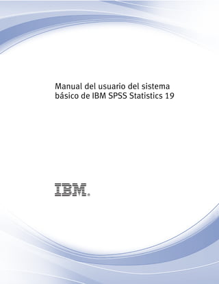 i




    Manual del usuario del sistema
    básico de IBM SPSS Statistics 19
 