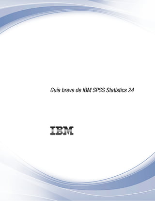 Guía breve de IBM SPSS Statistics 24
IBM
 
