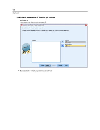 174
Capítulo 8
Selección de las variables de duración que sustraer
Figura 8-26
Sustracción de dos duraciones, paso 2
E Seleccione las variables que se van a sustraer.
 