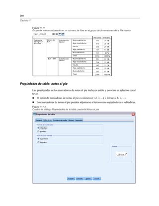 260
Capítulo 11
Figura 11-11
Grupo de tolerancia basado en un número de filas en el grupo de dimensiones de la fila interior
Propiedades de tabla: notas al pie
Las propiedades de los marcadores de notas al pie incluyen estilo y posición en relación con el
texto.
 El estilo de marcadores de notas al pie es números (1,2, 3, ...) o letras (a, b, c, ...).
 Los marcadores de notas al pie pueden adjuntarse al texto como superíndices o subíndices.
Figura 11-12
Cuadro de diálogo Propiedades de la tabla, pestaña Notas al pie
 