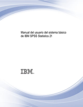 i
Manual del usuario del sistema básico
de IBM SPSS Statistics 21
 