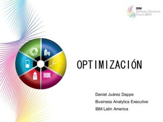 OPTIMIZACIÓN

   Daniel Juárez Dappe
   Business Analytics Executive
   IBM Latin America
                                  1
 