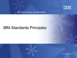 IBM Open Source and Standards




﻿IBM Standards Principles




                                       © 2008 IBM Corporation
 