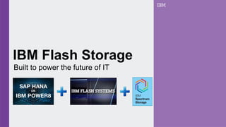 IBM Flash Storage
Built to power the future of IT
 