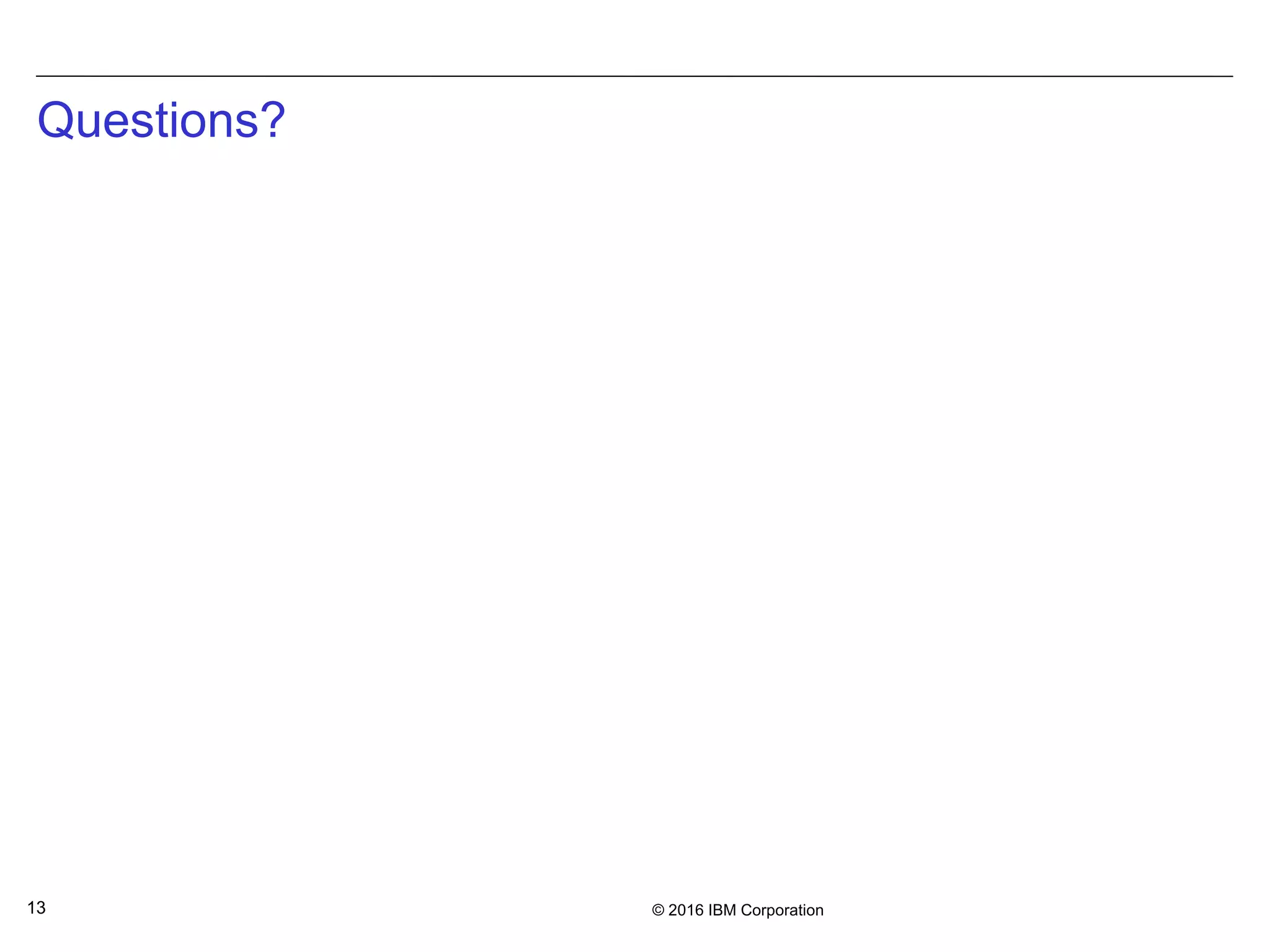 © 2016 IBM Corporation13
Questions?
 