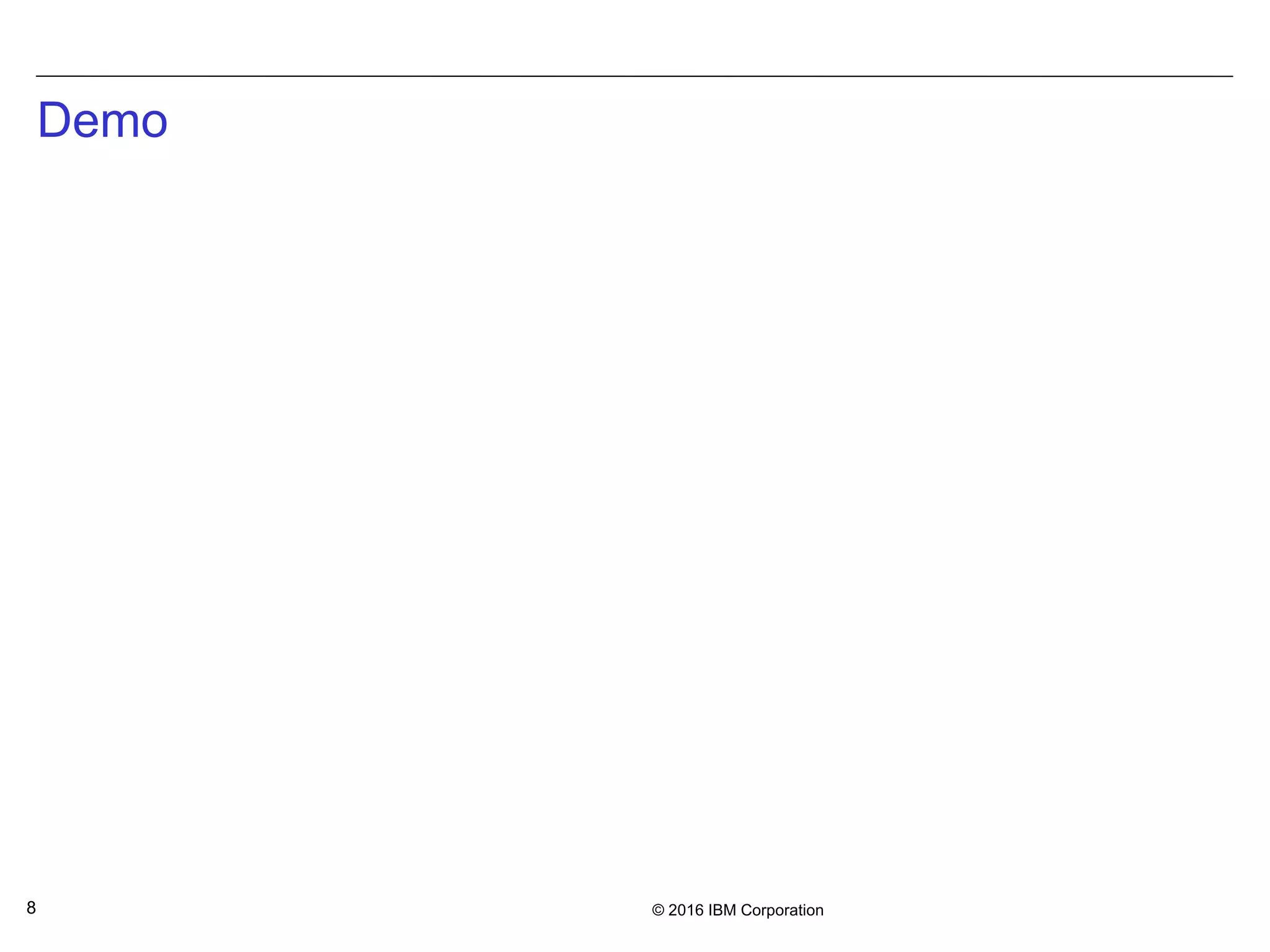 © 2016 IBM Corporation8
Demo
 