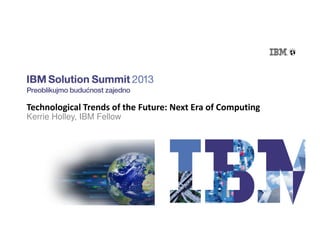 Technological Trends of the Future: Next Era of Computing
Kerrie Holley, IBM Fellow

 