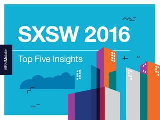 1#sxsw
SXSW 2016
Top Five Insights
 