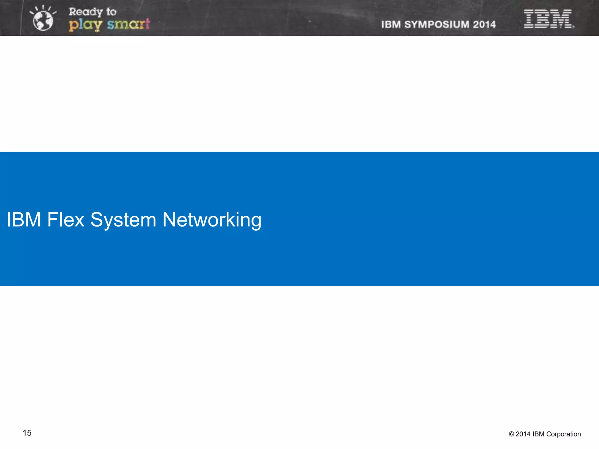 © 2014 IBM Corporation15
IBM Flex System Networking
 
