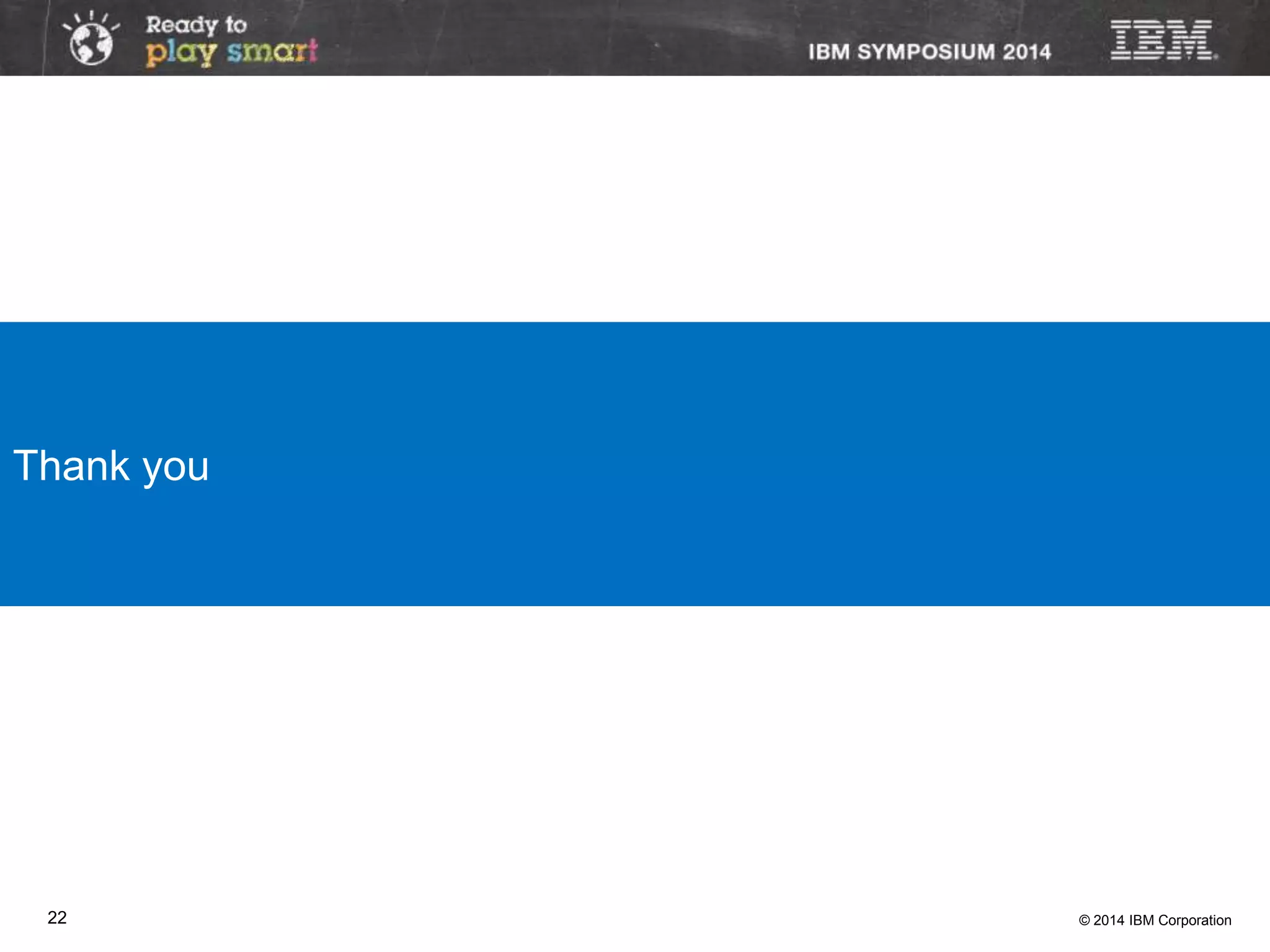 © 2014 IBM Corporation22
Thank you
 