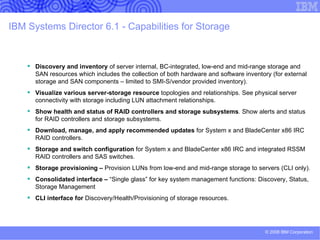 IBM Systems Director Overview of task mapping from 5.X TO 6.X  (continued) 5.20.x Features Remote Session System Account Configuration SNMP Agent Configuration Asset ID Configuration BladeCenter  Configuration Manager Server Configuration Manager OS Network Configuration Event Action Plans Scheduler Update Manager Virtualization System  Manager (VSM) 6.1 Plug-in Remote Access Manager Configuration Manager Configuration Manager Configuration Manager Configuration Manager Configuration Manager Configuration Manager Automation Manager Automation Manager Update Manager Virtualization Manager Systems Director Web Console Feature Integrated into Remote Access Configuration Templates Configuration Templates Configuration Templates Configuration Templates Configuration Templates Configuration Templates Automation Plans Wizard, Event Actions, Event Filters UI Removed: ticker tape, event message actions Active and Scheduled Jobs  Includes product and additional platform updates Getting started, settings Install, Uninstall, Import, Export Updates Show needed and installed updates Change Compliance policies Create Virtual Server, Virtual Servers and Hosts, Platform Managers and Members, Edit Virtual Resources, Topology Perspectives, Relocate Virtual Server 