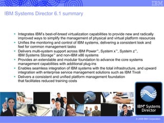 IBM Systems Director 6.1 - Capabilities for System x Automatic discovery and inventory  of BladeCenter and System x server resources and connected storage which includes the collection of both hardware and software inventory. This includes blades, switches, servers, management modules, service processors, firmware levels,  RSA II and AMM configuration settings, etc. Visualize various System x resource  topologies and relationships. See virtual servers hosted by physical servers; see virtual networking components, virtual disks, logical volumes and volume groups used by virtual servers. Also view scalable systems and the partitions and nodes that comprise them. Discovery and documentation of full system configuration  such as the physical components in a server and the physical resources assigned to virtual servers. Also discovery and documentation of BladeCenter chassis and components.  Show health and status of physical and virtual servers,  blades, etc. Show alerts including hardware failures and system logs surfaced from the BMC, RSA II, and AMM. Also provide the system health as reflected by diagnostic LEDs. Base monitoring  of OS metrics including CPU and memory utilization, and file system metrics across hosts and virtual servers. Historical and OS events monitoring. View  CPU utilization  metrics for environments that contain both shared and dedicated processors for both host and virtual servers. View  Power utilization  metrics from chassis and modular servers. 