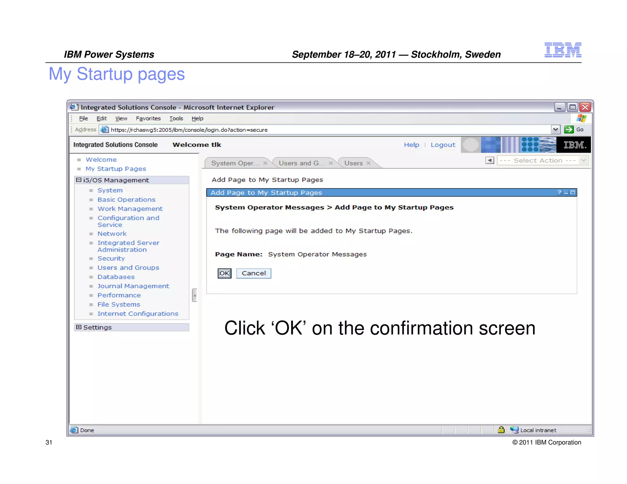 IBM Power Systems          September 18–20, 2011 — Stockholm, Sweden

My Startup pages




                         Click ‘OK’ on the confirmation screen




31                                                                          © 2011 IBM Corporation
 