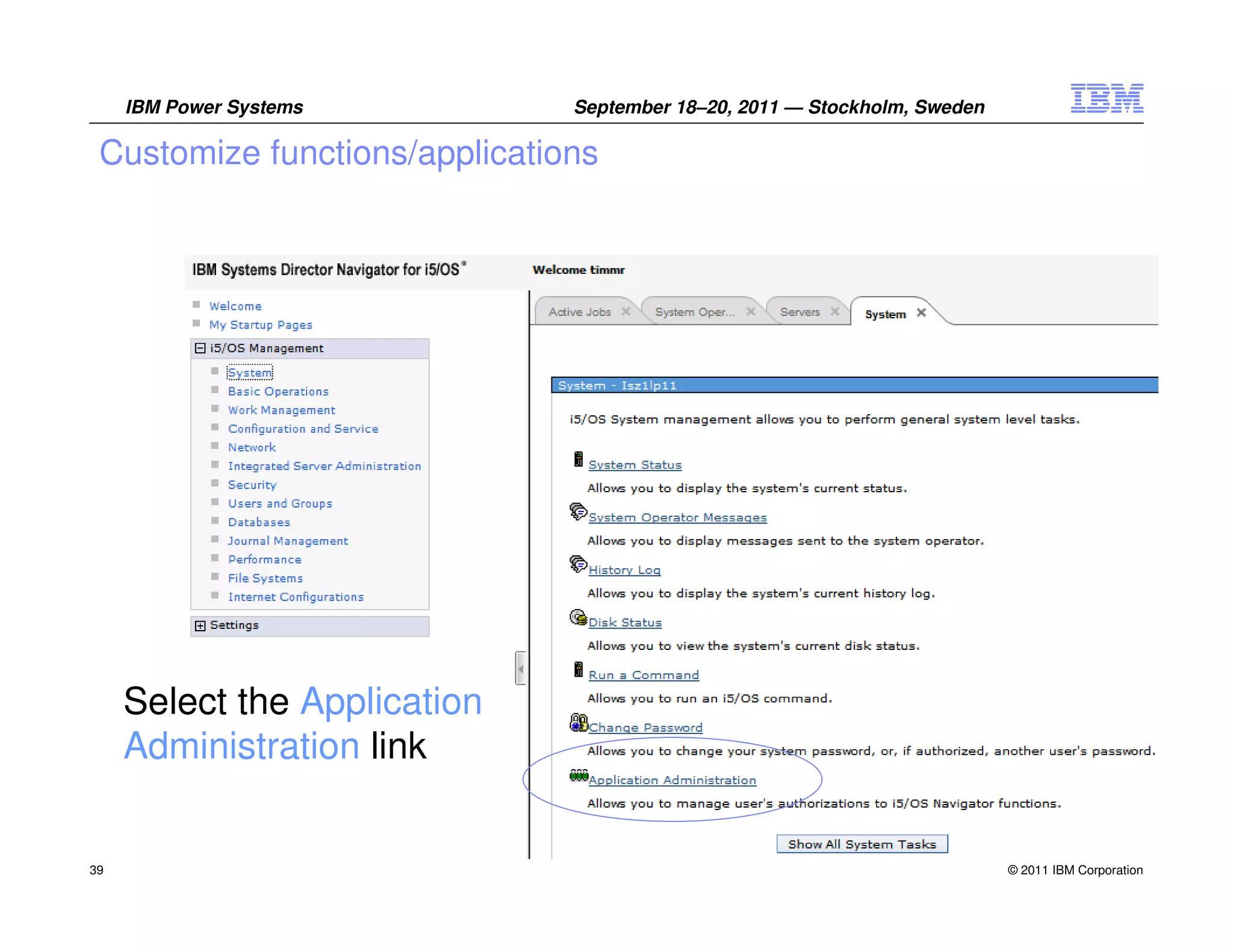 IBM Power Systems         September 18–20, 2011 — Stockholm, Sweden

 Customize functions/applications




     Select the Application
     Administration link


39                                                                         © 2011 IBM Corporation
 