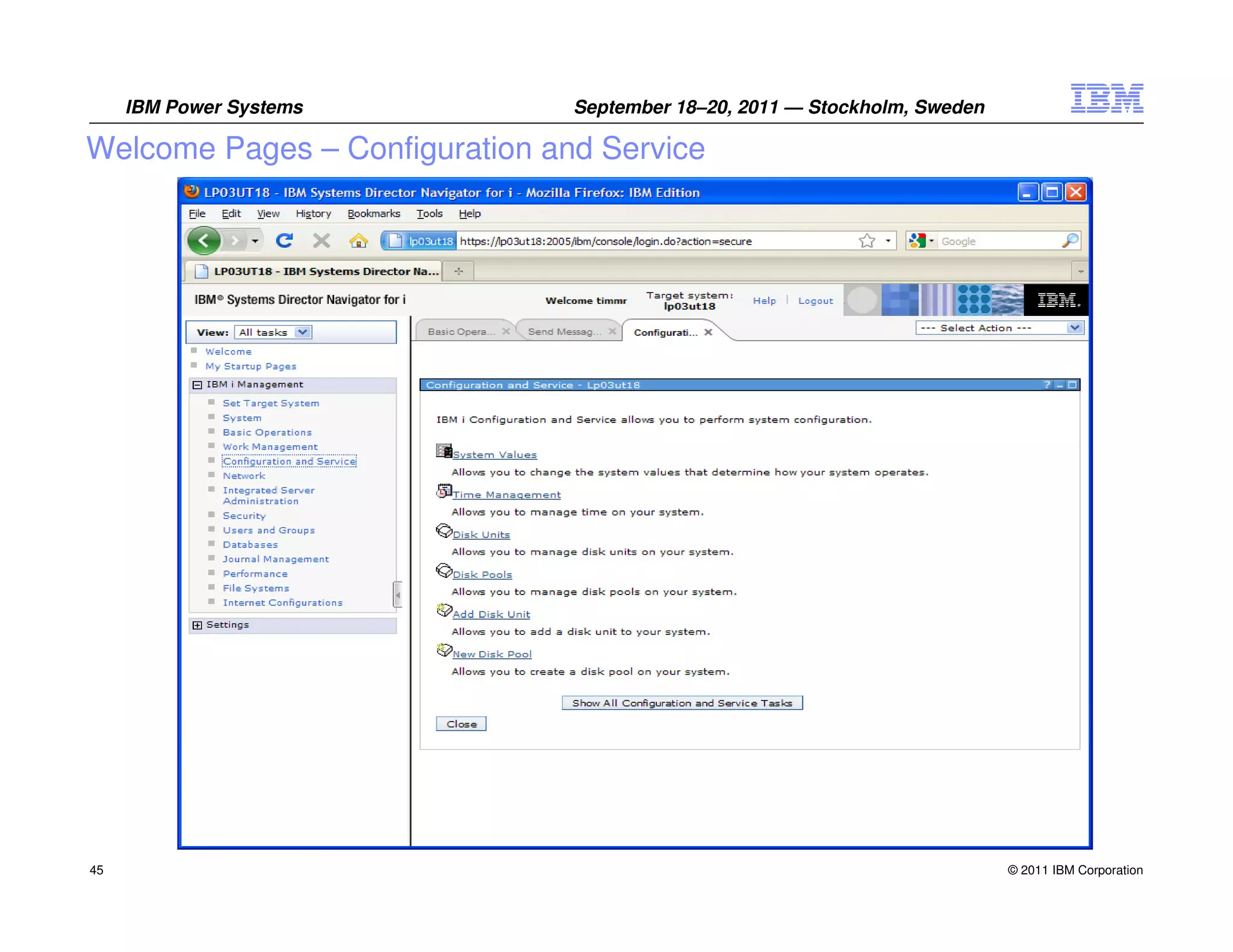 IBM Power Systems          September 18–20, 2011 — Stockholm, Sweden

Welcome Pages – Configuration and Service




45                                                                          © 2011 IBM Corporation
 