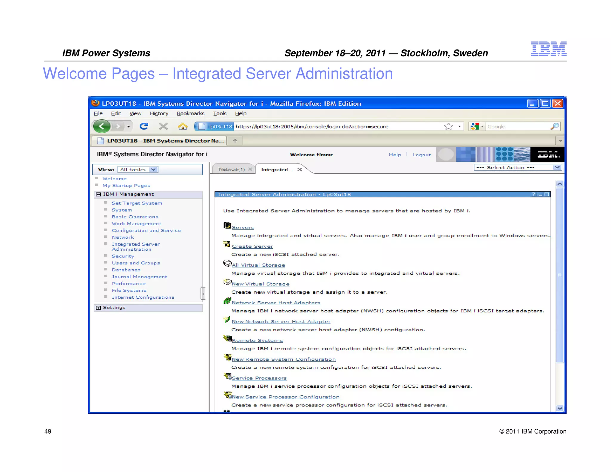 IBM Power Systems           September 18–20, 2011 — Stockholm, Sweden

Welcome Pages – Integrated Server Administration




49                                                                           © 2011 IBM Corporation
 