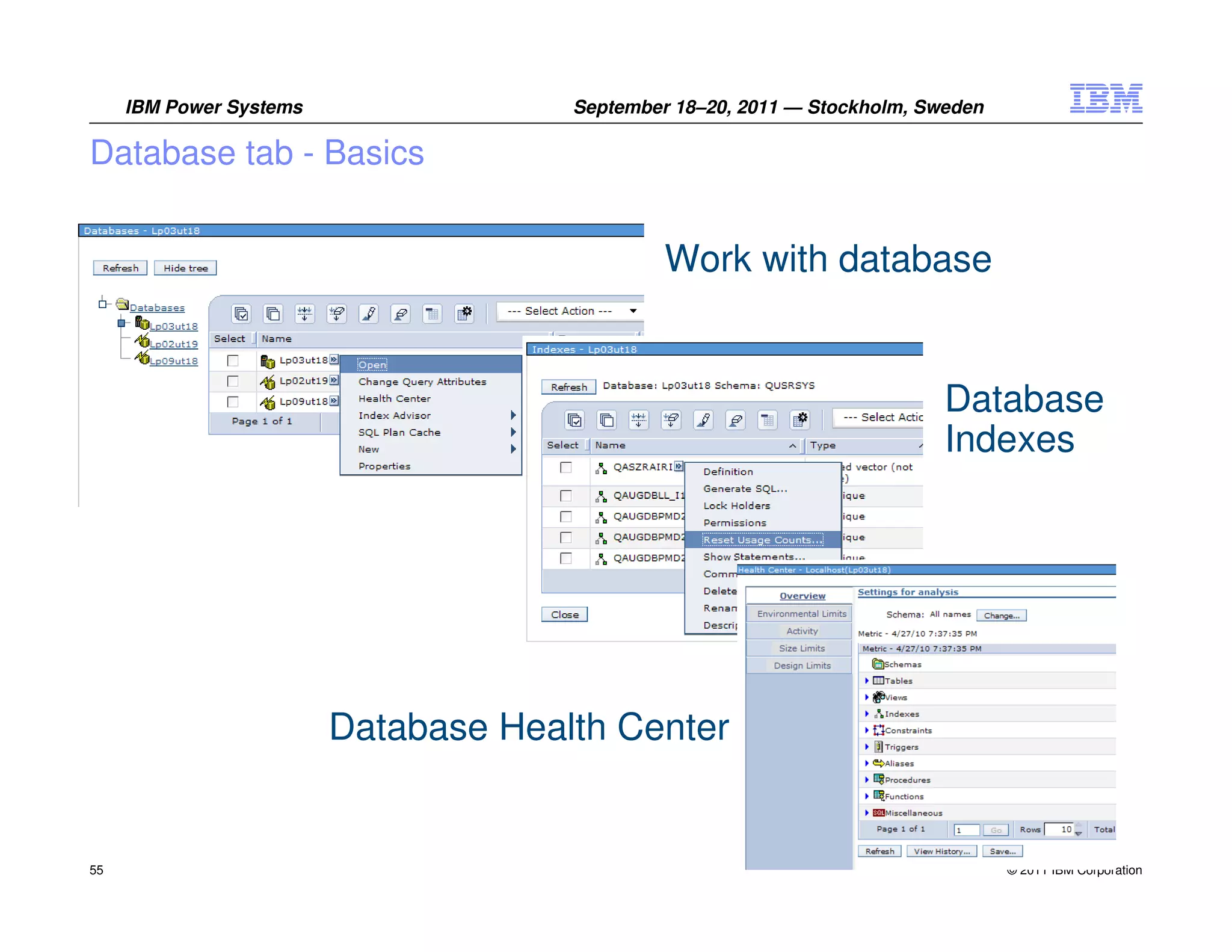 IBM Power Systems                September 18–20, 2011 — Stockholm, Sweden

Database tab - Basics


                                               Work with database


                                                                           Database
                                                                           Indexes




                         Database Health Center


55                                                                                © 2011 IBM Corporation
 