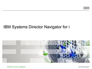 IBM Systems Director Navigator for i




                                       © 2010 IBM Corporation
 