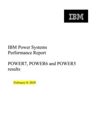 IBM Power Systems
Performance Report

POWER7, POWER6 and POWER5
results

  February 9, 2010
 