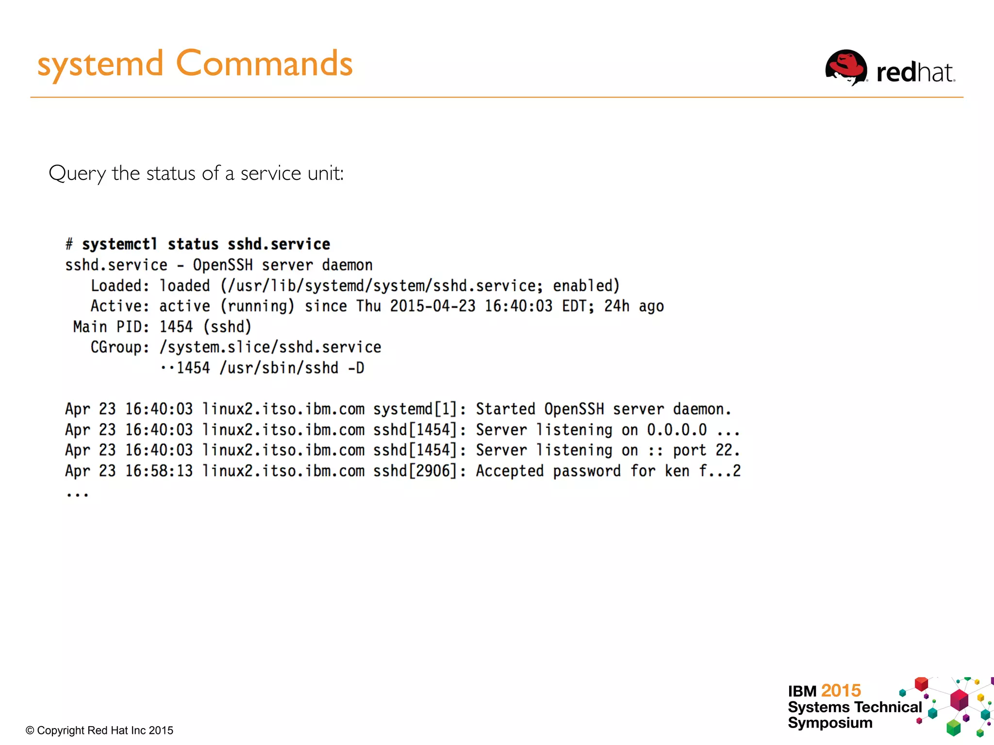 IBM 2015
Systems Technical
Symposium© Copyright Red Hat Inc 2015
Query the status of a service unit:
systemd Commands
 
