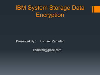 IBM System Storage Data
Encryption
Presented By : Esmaeil Zarrinfar
zarrinfar@gmail.com
 