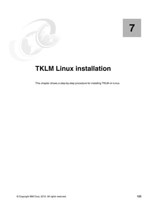 7


    Chapter 7.   TKLM Linux installation
                 This chapter shows a step-by-step procedure for installing TKLM on Linux.




© Copyright IBM Corp. 2010. All rights reserved.                                                 123
 