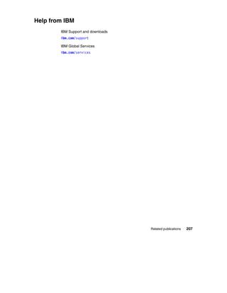Help from IBM
        IBM Support and downloads
        ibm.com/support

        IBM Global Services
        ibm.com/services




                                    Related publications   207
 
