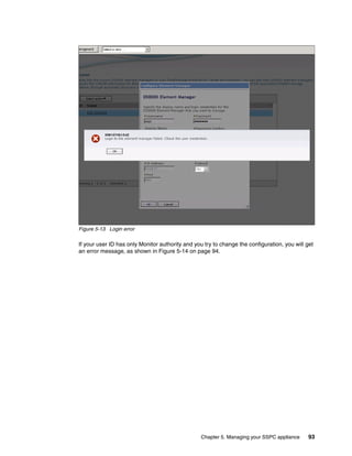 Figure 5-13 Login error

If your user ID has only Monitor authority and you try to change the configuration, you will get
an error message, as shown in Figure 5-14 on page 94.




                                                  Chapter 5. Managing your SSPC appliance     93
 
