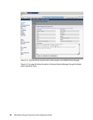 Figure 5-14 User with Monitor authority tried to make changes in the DS8000 Element Manager

              Figure 5-15 on page 95 shows the option to Remove Element Manager through the Select
              action drop-down menu.




94   IBM System Storage Productivity Center Deployment Guide
 
