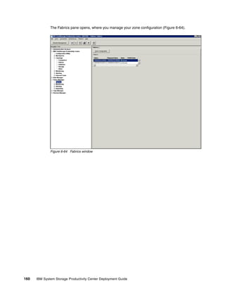The Fabrics pane opens, where you manage your zone configuration (Figure 6-64).




              Figure 6-64 Fabrics window




160   IBM System Storage Productivity Center Deployment Guide
 