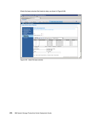 Check the base volumes that need an alias, as shown in Figure 8-58.




              Figure 8-58 Select the base volumes




276   IBM System Storage Productivity Center Deployment Guide
 