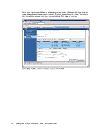 Next, enter the number of PAVs for a base volume, as shown in Figure 8-60. Here we enter
              three aliases for each base volume checked. The Add aliases button is in blue. You have to
              click it to add the aliases. It will then change to black. Click Next to continue.




              Figure 8-60 Add the number of alias per base volume checked




278   IBM System Storage Productivity Center Deployment Guide
 