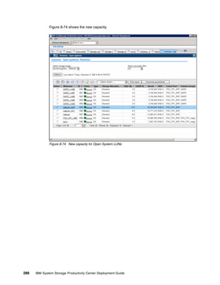 Figure 8-74 shows the new capacity.




              Figure 8-74 New capacity for Open System LUNs




288   IBM System Storage Productivity Center Deployment Guide
 