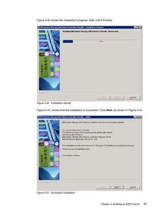 Figure 4-40 shows the installation progress. Wait until it finishes.




Figure 4-40 Installation started

Figure 4-41, shows that the installation is successful. Click Next, as shown in Figure 4-41.




Figure 4-41 Successful installation



                                                         Chapter 4. Building an SSPC server    71
 