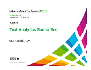 Text Analytics End to End
Gary Robinson, IBM

© 2013 IBM Corporation

 