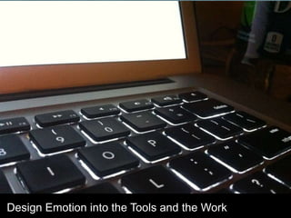 www.xeodesign.com
© 2013 XEODesign, Inc.
Workplace Example
Design Emotion into the Tools and the Work
 