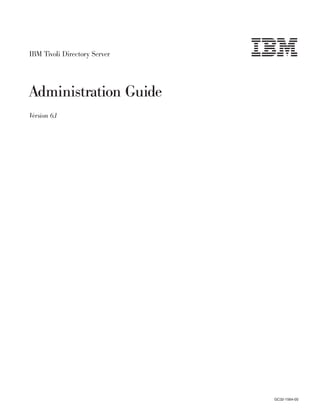IBM Tivoli Directory Server
Administration Guide
Version 6.1
GC32-1564-00
 