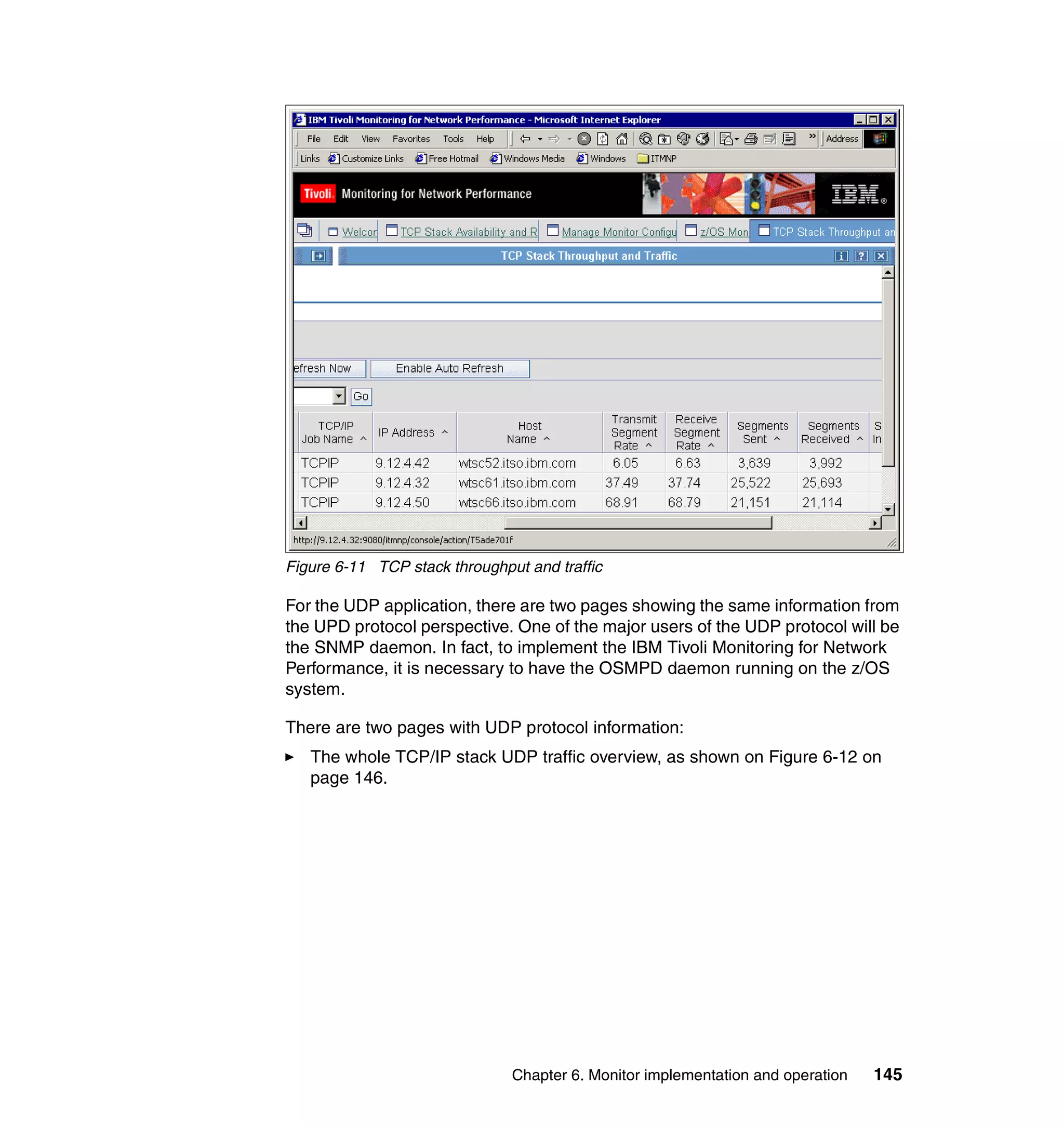 Figure 6-11 TCP stack throughput and traffic

For the UDP application, there are two pages showing the same information from
the UPD protocol perspective. One of the major users of the UDP protocol will be
the SNMP daemon. In fact, to implement the IBM Tivoli Monitoring for Network
Performance, it is necessary to have the OSMPD daemon running on the z/OS
system.

There are two pages with UDP protocol information:
   The whole TCP/IP stack UDP traffic overview, as shown on Figure 6-12 on
   page 146.




                               Chapter 6. Monitor implementation and operation   145
 