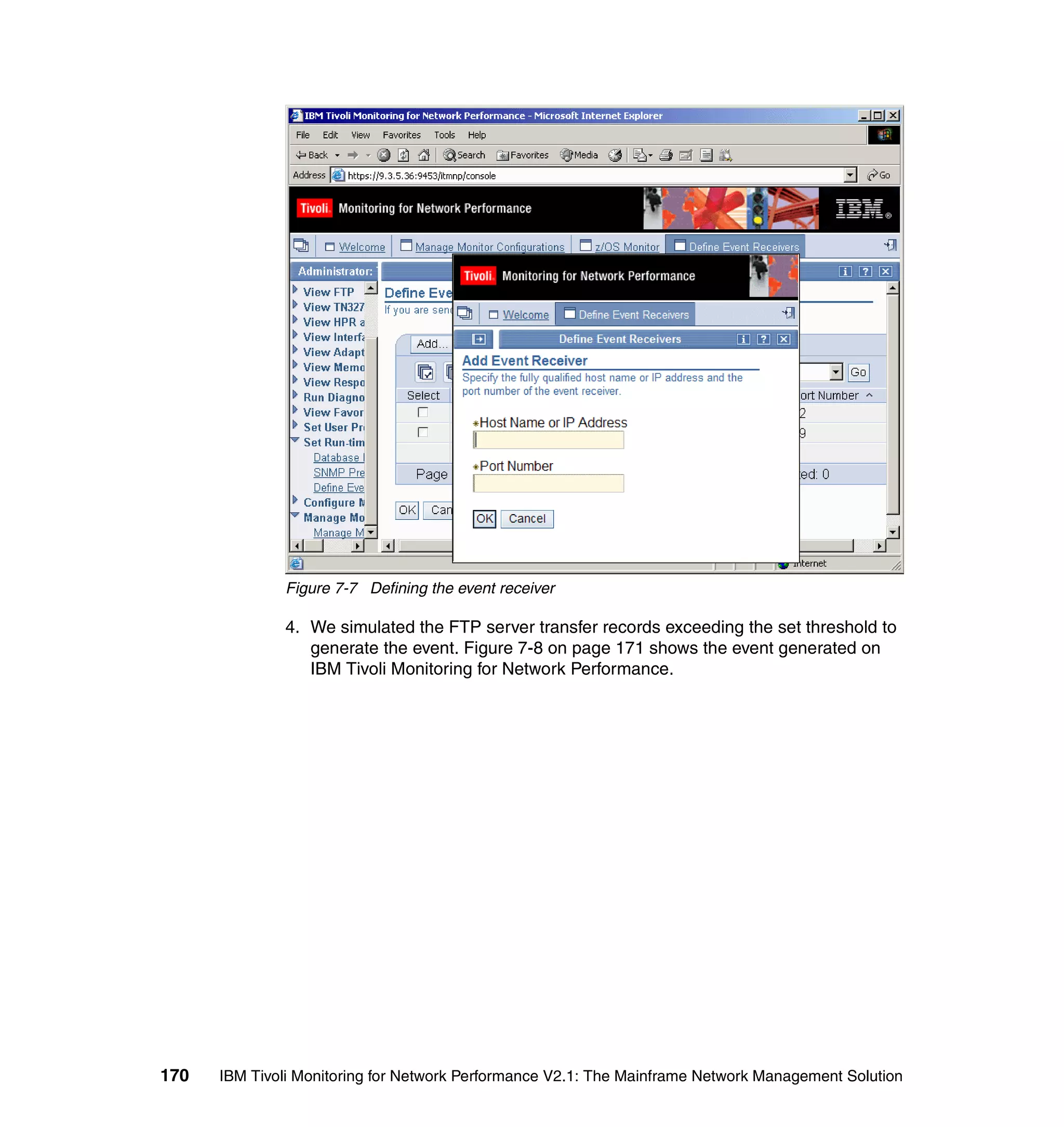 Figure 7-7 Defining the event receiver

              4. We simulated the FTP server transfer records exceeding the set threshold to
                 generate the event. Figure 7-8 on page 171 shows the event generated on
                 IBM Tivoli Monitoring for Network Performance.




170   IBM Tivoli Monitoring for Network Performance V2.1: The Mainframe Network Management Solution
 