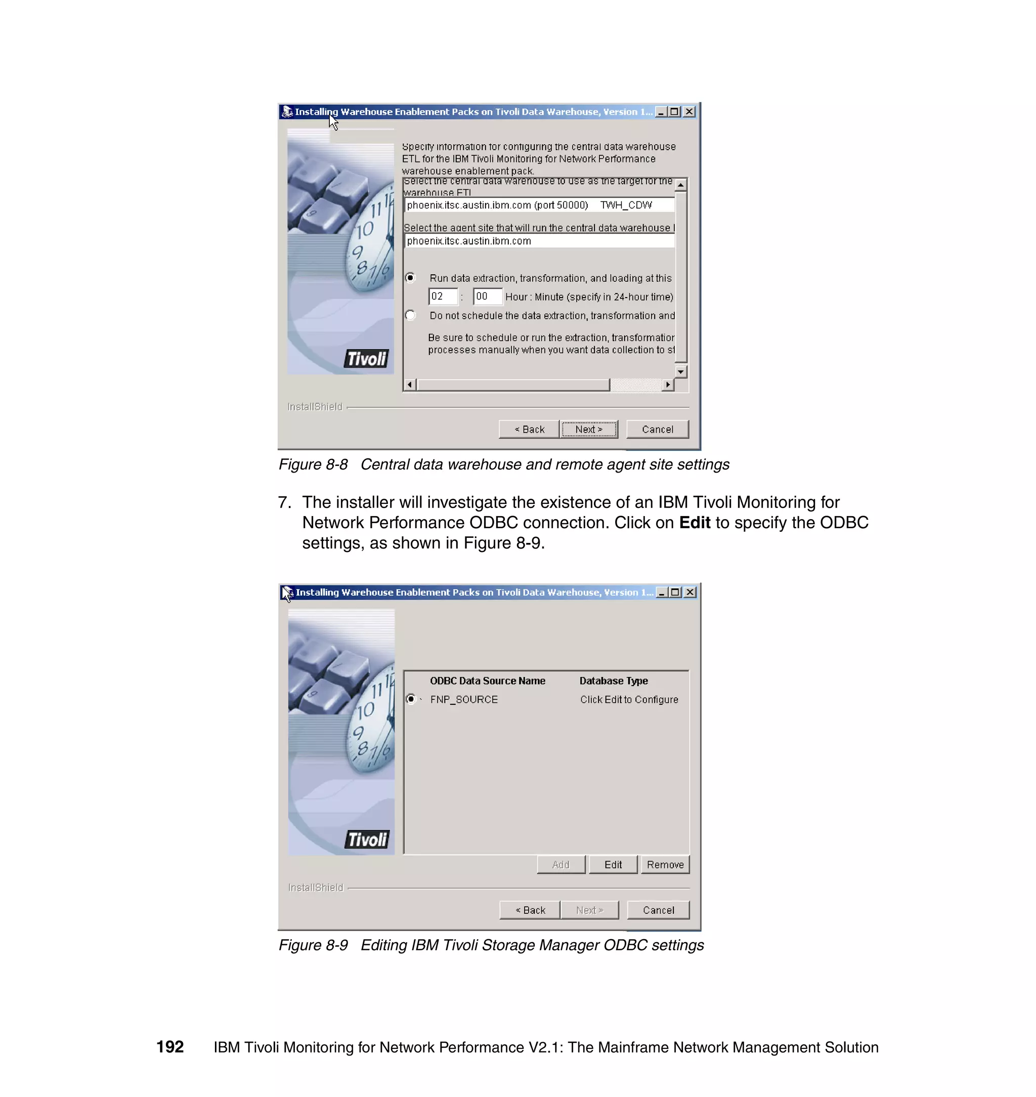 Figure 8-8 Central data warehouse and remote agent site settings

              7. The installer will investigate the existence of an IBM Tivoli Monitoring for
                 Network Performance ODBC connection. Click on Edit to specify the ODBC
                 settings, as shown in Figure 8-9.




              Figure 8-9 Editing IBM Tivoli Storage Manager ODBC settings




192   IBM Tivoli Monitoring for Network Performance V2.1: The Mainframe Network Management Solution
 