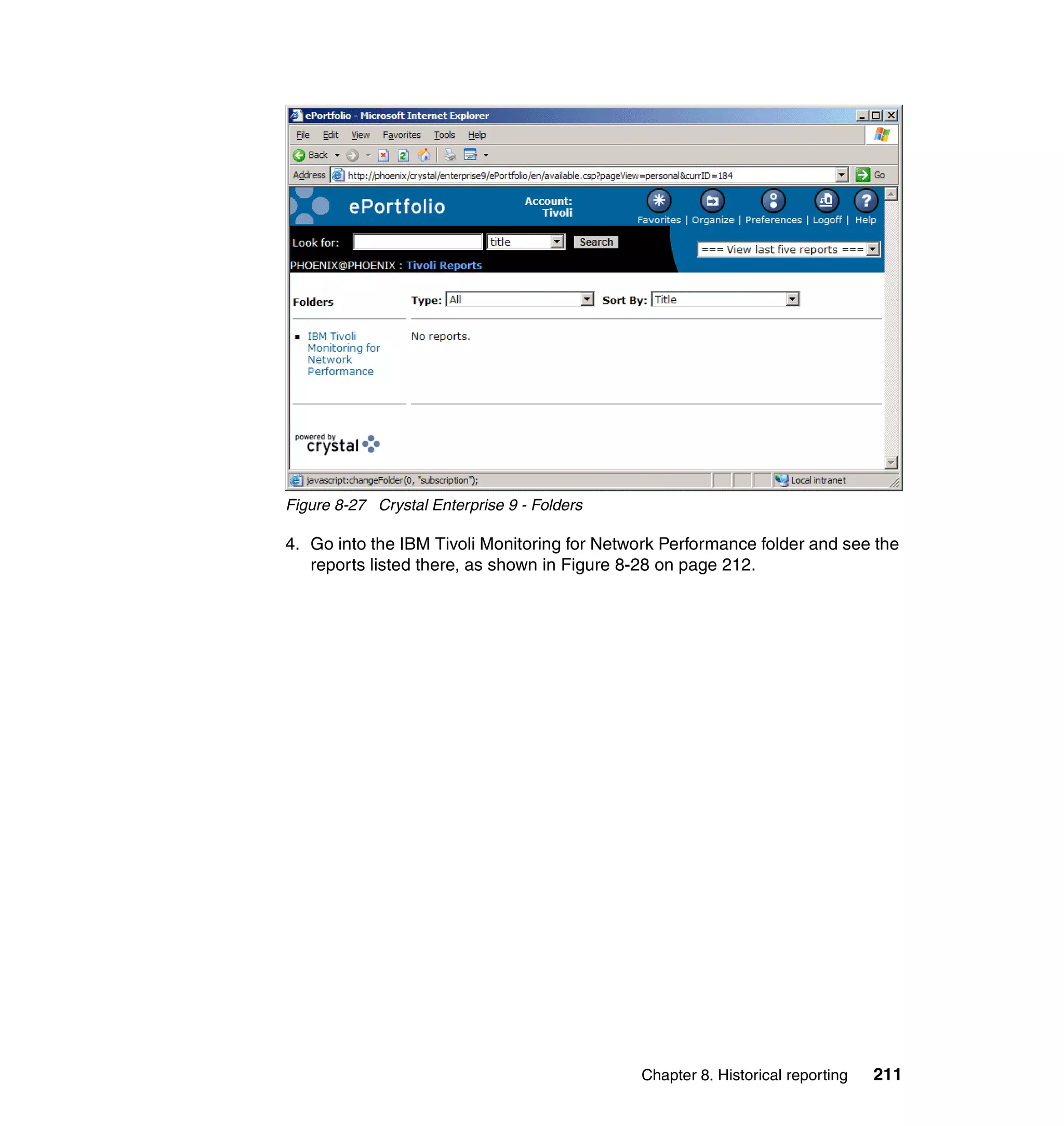 Figure 8-27 Crystal Enterprise 9 - Folders

4. Go into the IBM Tivoli Monitoring for Network Performance folder and see the
   reports listed there, as shown in Figure 8-28 on page 212.




                                             Chapter 8. Historical reporting   211
 
