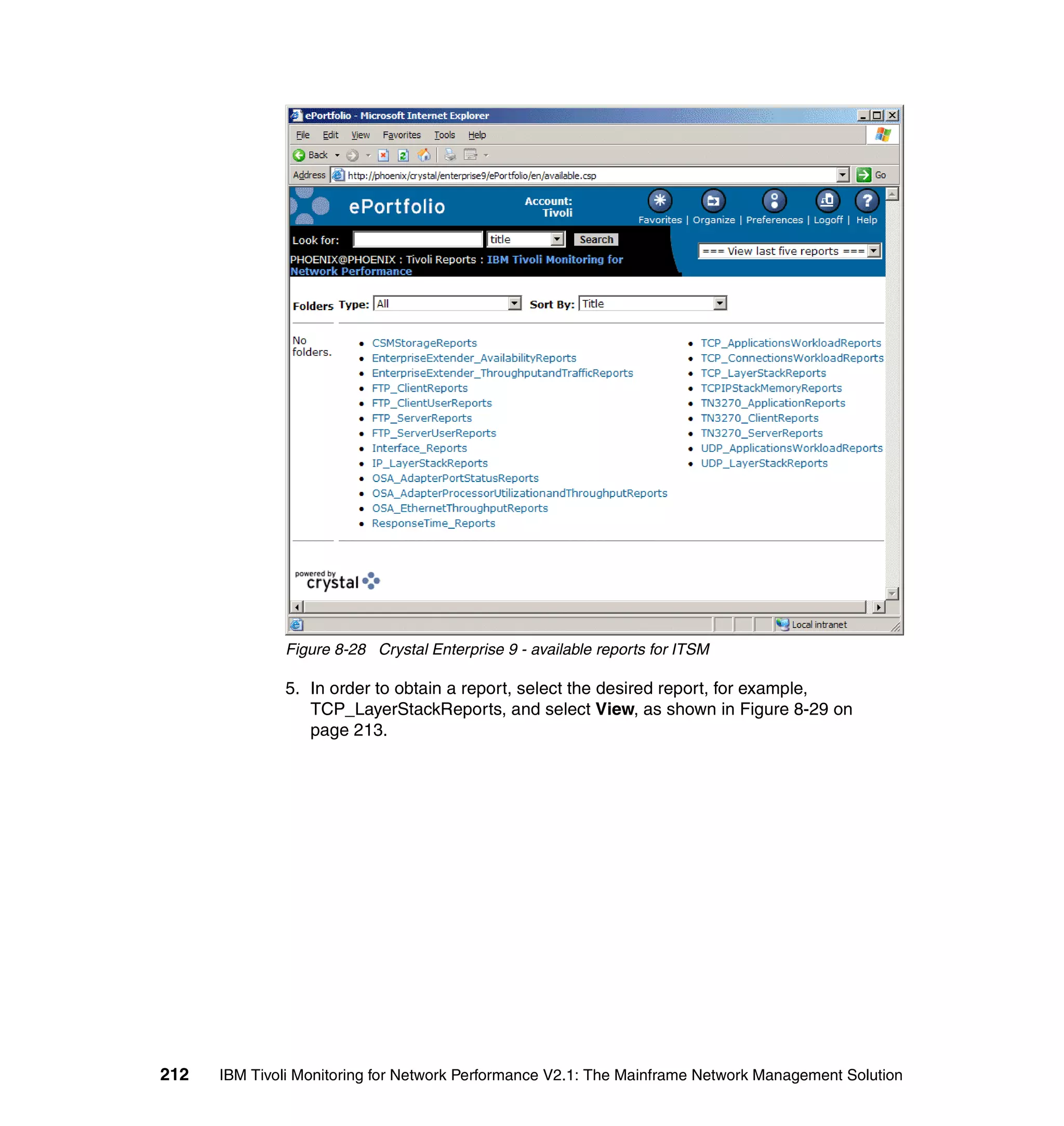 Figure 8-28 Crystal Enterprise 9 - available reports for ITSM

              5. In order to obtain a report, select the desired report, for example,
                 TCP_LayerStackReports, and select View, as shown in Figure 8-29 on
                 page 213.




212   IBM Tivoli Monitoring for Network Performance V2.1: The Mainframe Network Management Solution
 