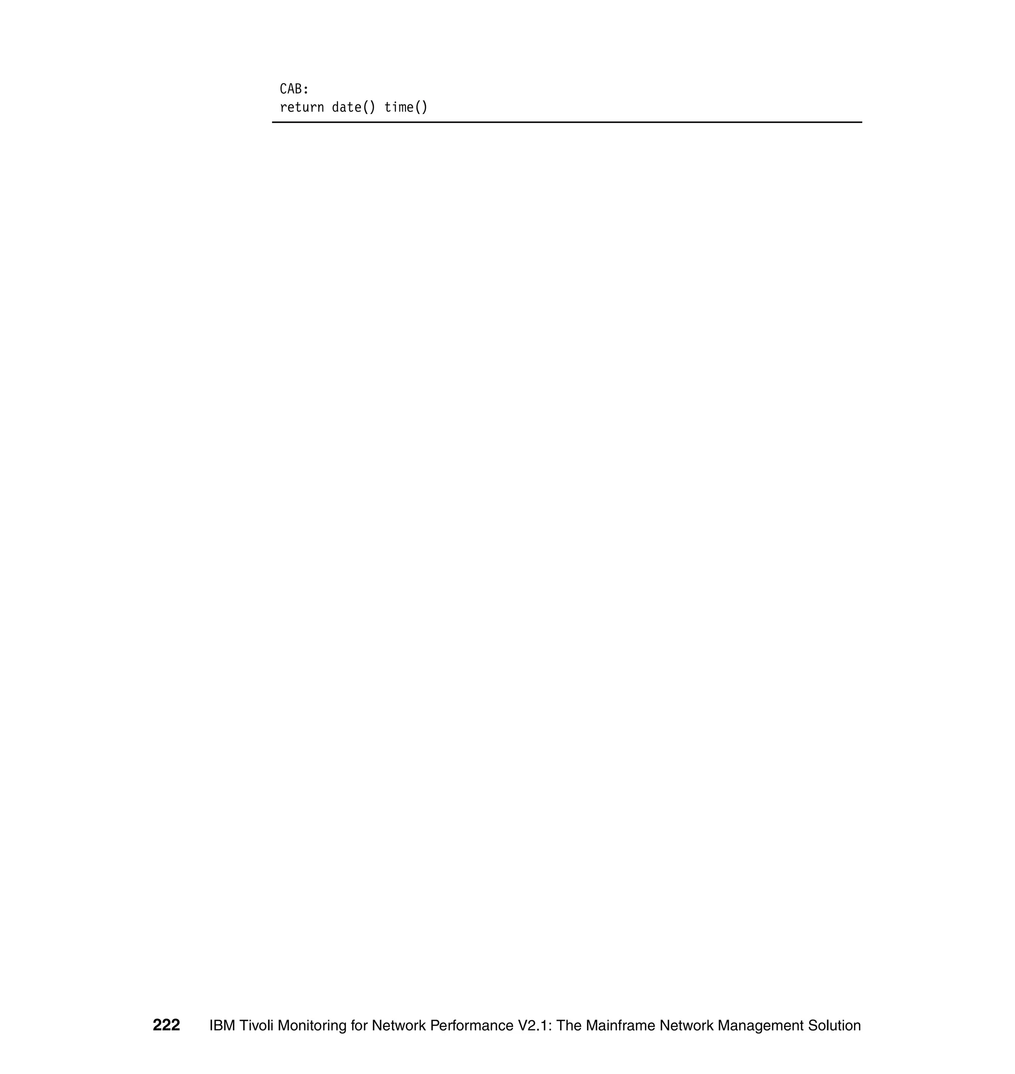 CAB:
                return date() time()




222   IBM Tivoli Monitoring for Network Performance V2.1: The Mainframe Network Management Solution
 