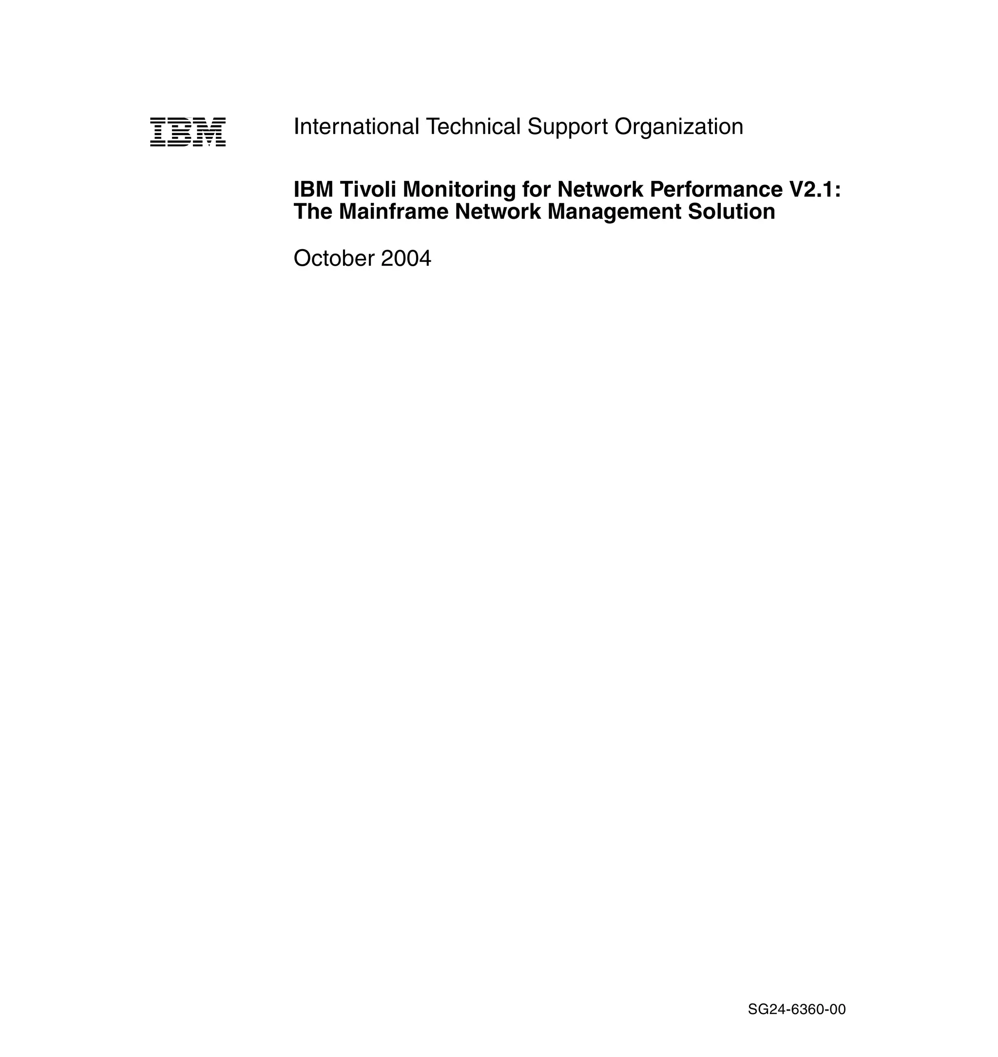 International Technical Support Organization

IBM Tivoli Monitoring for Network Performance V2.1:
The Mainframe Network Management Solution

October 2004




                                               SG24-6360-00
 