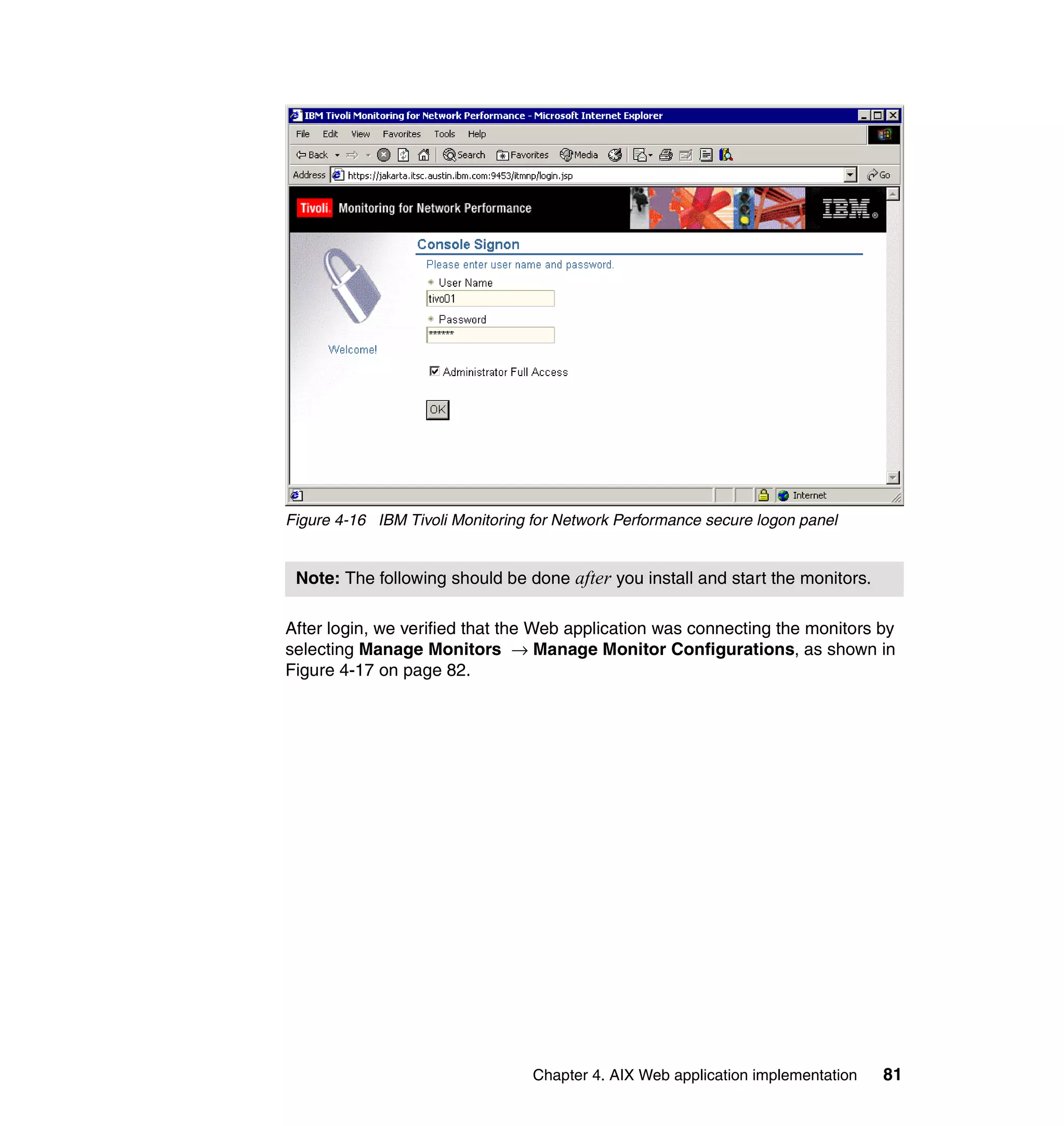 Figure 4-16 IBM Tivoli Monitoring for Network Performance secure logon panel


 Note: The following should be done after you install and start the monitors.

After login, we verified that the Web application was connecting the monitors by
selecting Manage Monitors → Manage Monitor Configurations, as shown in
Figure 4-17 on page 82.




                                  Chapter 4. AIX Web application implementation   81
 