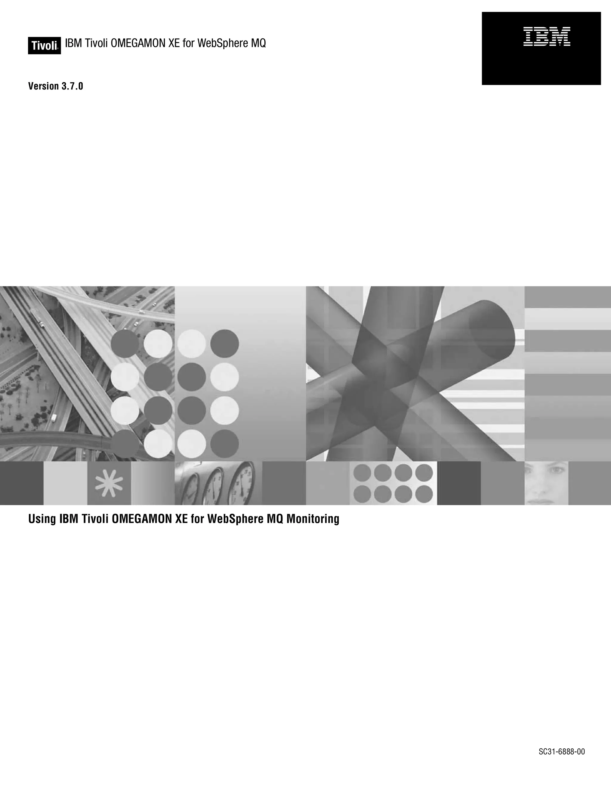 Tivoli IBM Tivoli OMEGAMON XE for WebSphere MQ
      ®
                                                           IBM
Version 3.7.0




Using IBM Tivoli OMEGAMON XE for WebSphere MQ Monitoring




                                                           SC31-6888-00
 