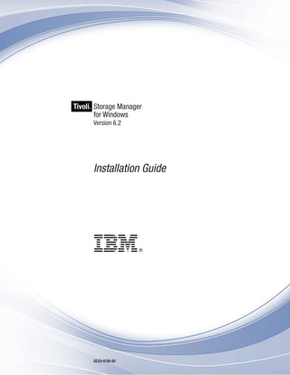 Tivoli Storage Manager
     ®


       for Windows
         Version 6.2




         Installation Guide




         GC23-9785-02
 